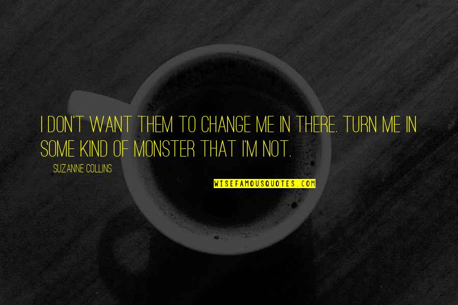 You Want Me To Change Quotes By Suzanne Collins: I don't want them to change me in