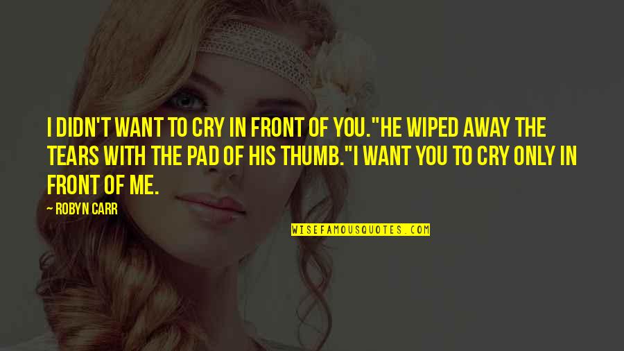 You Want Me To Cry Quotes By Robyn Carr: I didn't want to cry in front of