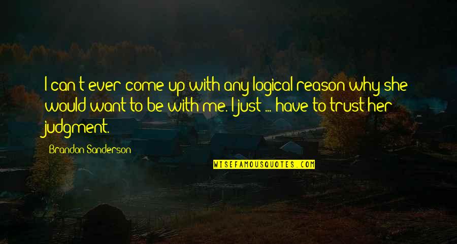 You Want Me To Trust You Quotes By Brandon Sanderson: I can't ever come up with any logical You Want Me To Trust You Quotes By Brandon Sanderson: I can't ever come up with any logical
