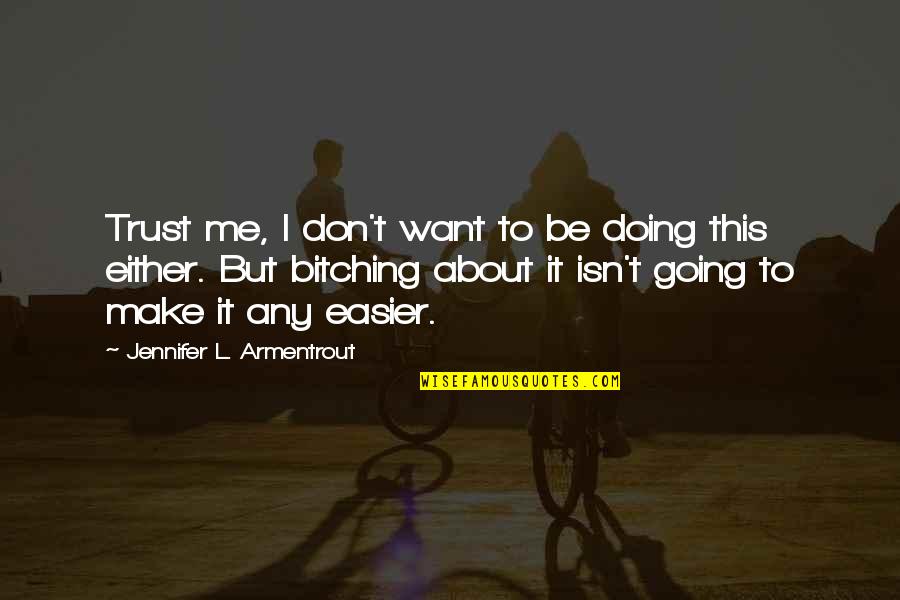 You Want Me To Trust You Quotes By Jennifer L. Armentrout: Trust me, I don't want to be doing You Want Me To Trust You Quotes By Jennifer L. Armentrout: Trust me, I don't want to be doing