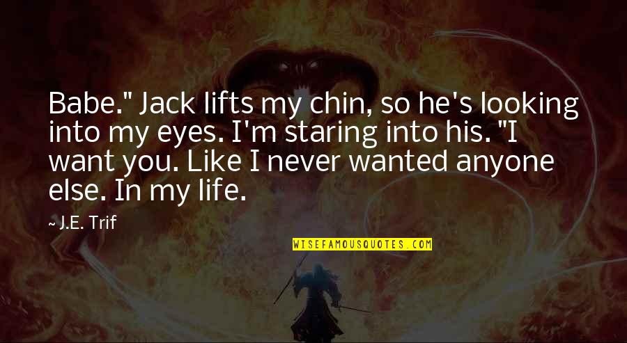 You Want My Life Quotes By J.E. Trif: Babe." Jack lifts my chin, so he's looking