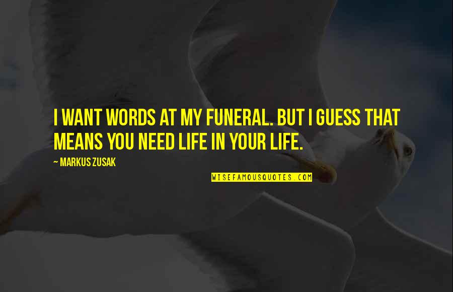 You Want My Life Quotes By Markus Zusak: I want words at my funeral. But I