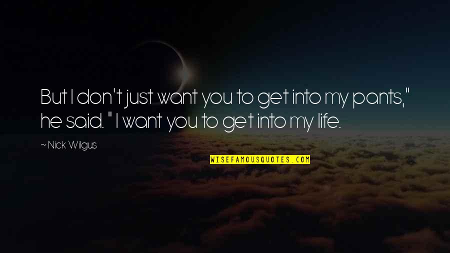 You Want My Life Quotes By Nick Wilgus: But I don't just want you to get