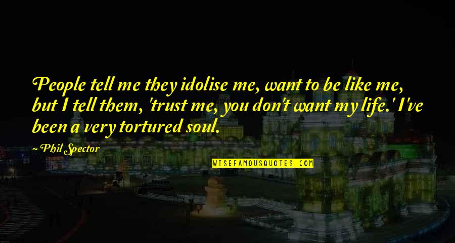 You Want My Life Quotes By Phil Spector: People tell me they idolise me, want to