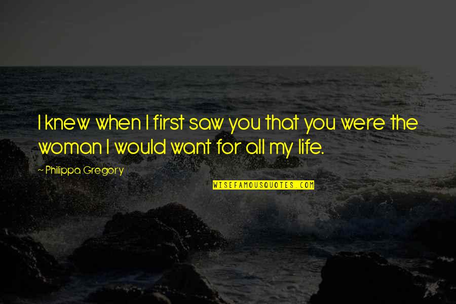 You Want My Life Quotes By Philippa Gregory: I knew when I first saw you that