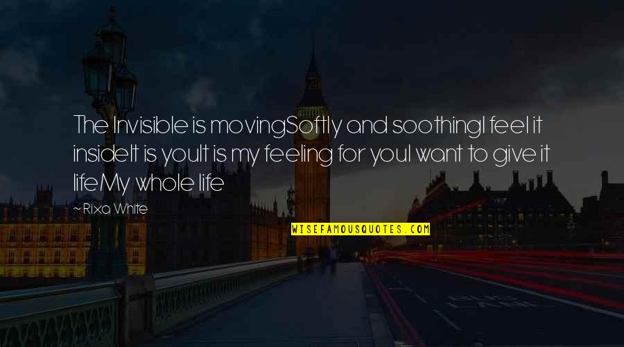 You Want My Life Quotes By Rixa White: The Invisible is movingSoftly and soothingI feel it