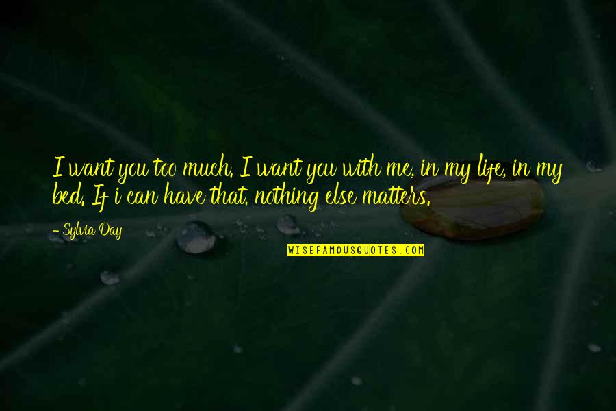 You Want My Life Quotes By Sylvia Day: I want you too much. I want you