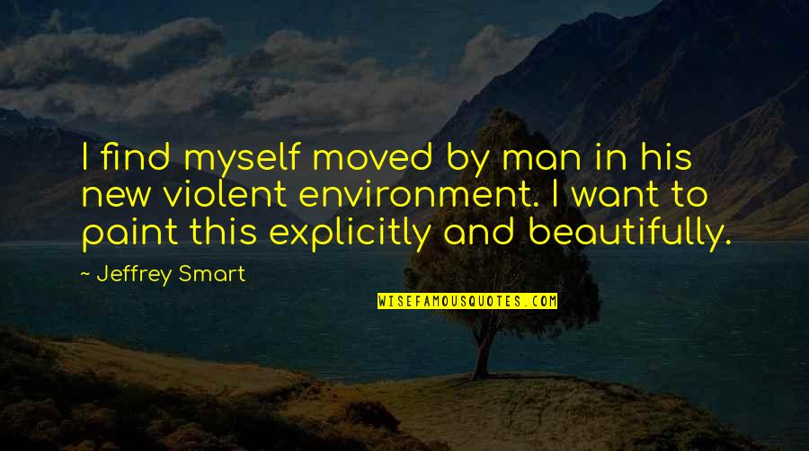 You Want My Man Quotes By Jeffrey Smart: I find myself moved by man in his