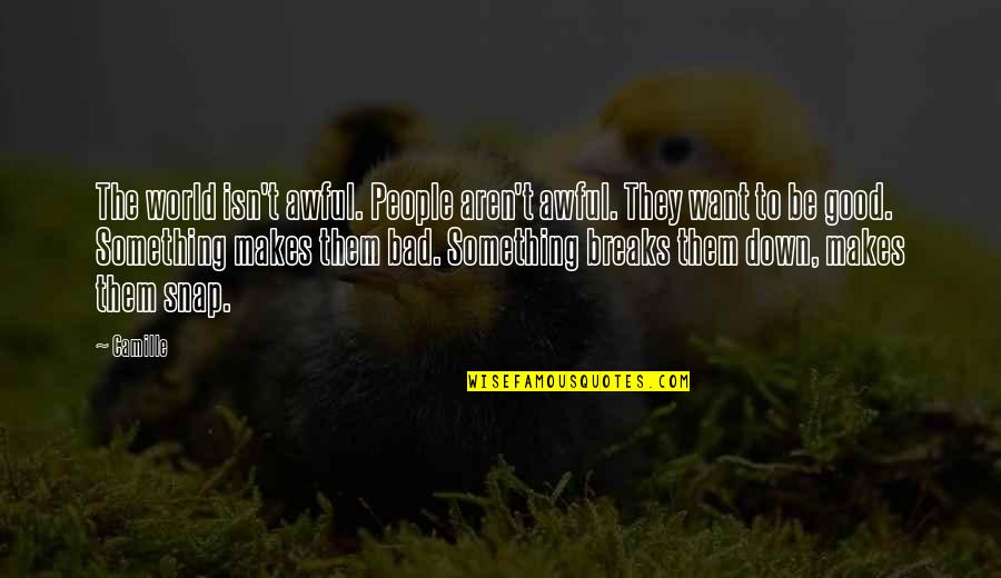 You Want Something So Bad Quotes By Camille: The world isn't awful. People aren't awful. They You Want Something So Bad Quotes By Camille: The world isn't awful. People aren't awful. They