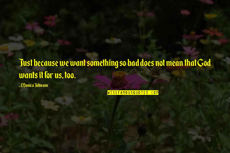 You Want Something So Bad Quotes By Monica Johnson: Just because we want something so bad does