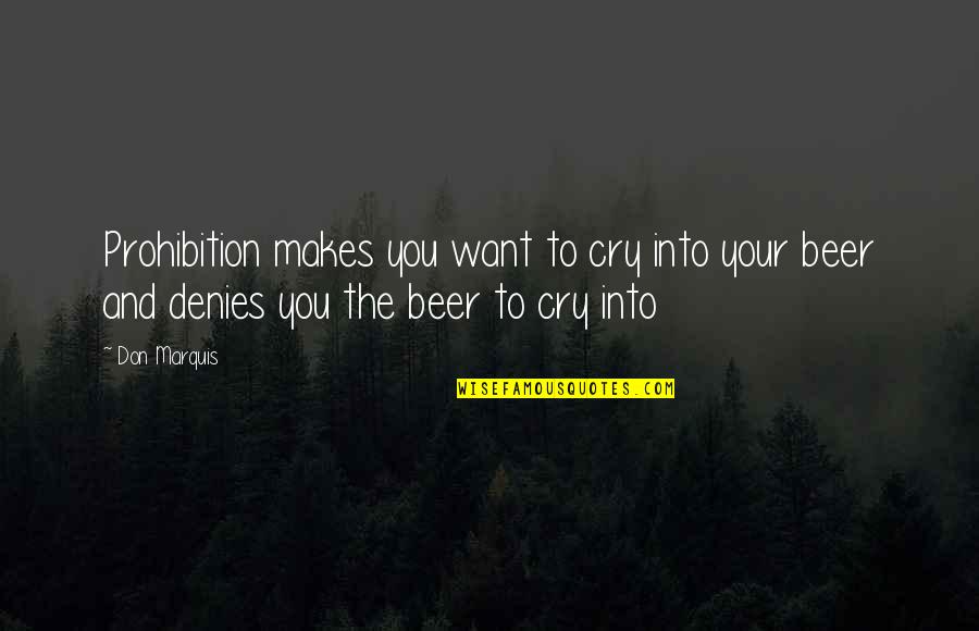 You Want To Cry Quotes By Don Marquis: Prohibition makes you want to cry into your
