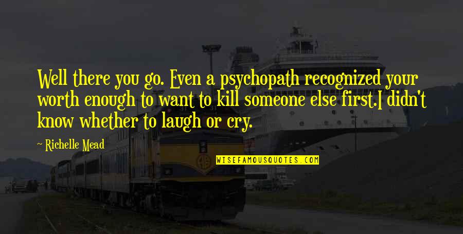 You Want To Cry Quotes By Richelle Mead: Well there you go. Even a psychopath recognized