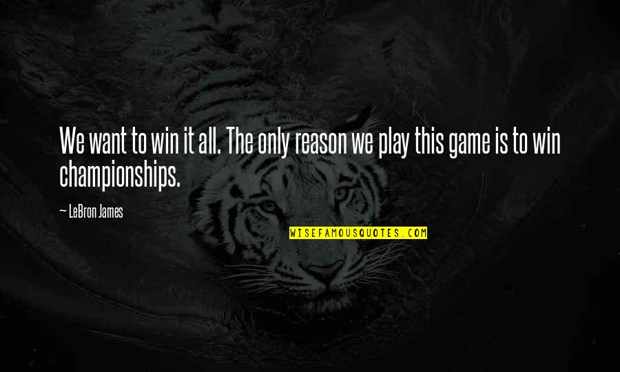 You Want To Play The Game Quotes By LeBron James: We want to win it all. The only
