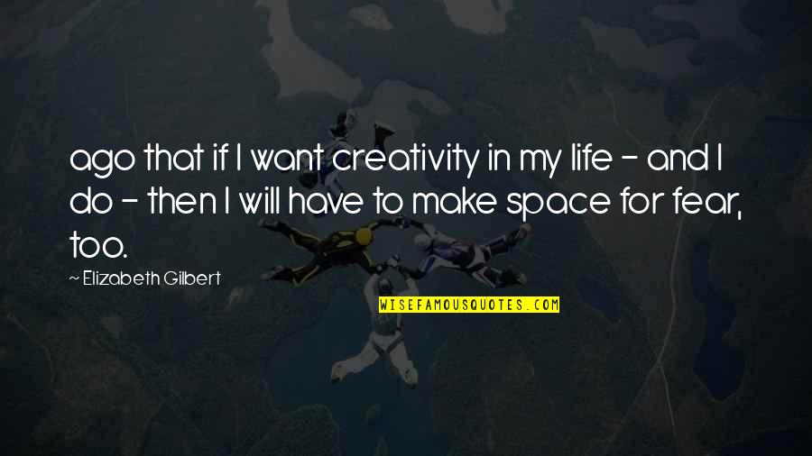 You Want Your Space Quotes By Elizabeth Gilbert: ago that if I want creativity in my