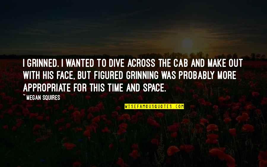 You Wanted Space Quotes By Megan Squires: I grinned. I wanted to dive across the You Wanted Space Quotes By Megan Squires: I grinned. I wanted to dive across the