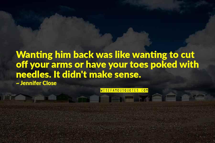 You Wanting Him Quotes By Jennifer Close: Wanting him back was like wanting to cut