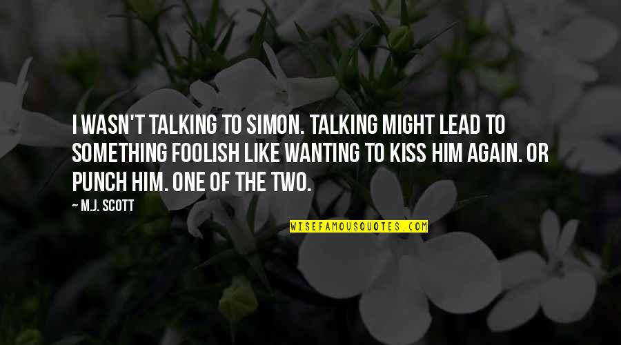 You Wanting Him Quotes By M.J. Scott: I wasn't talking to Simon. Talking might lead