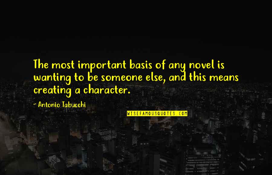 You Wanting Someone Quotes By Antonio Tabucchi: The most important basis of any novel is