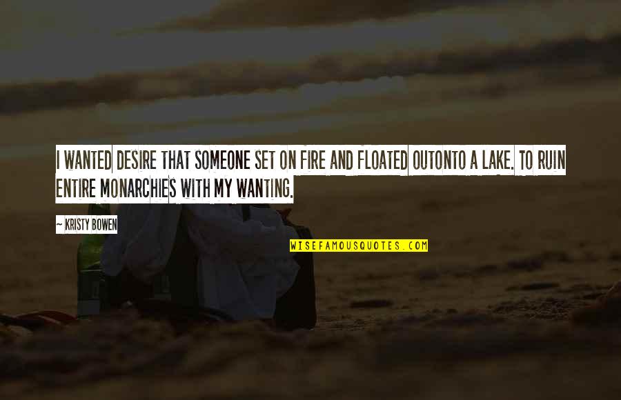 You Wanting Someone Quotes By Kristy Bowen: I wanted desire that someone set on fire