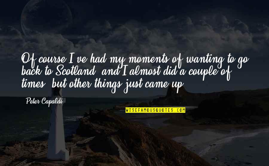 You Wanting Your Ex Back Quotes By Peter Capaldi: Of course I've had my moments of wanting