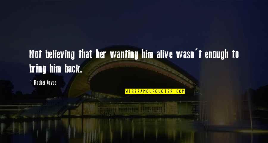 You Wanting Your Ex Back Quotes By Rachel Joyce: Not believing that her wanting him alive wasn't