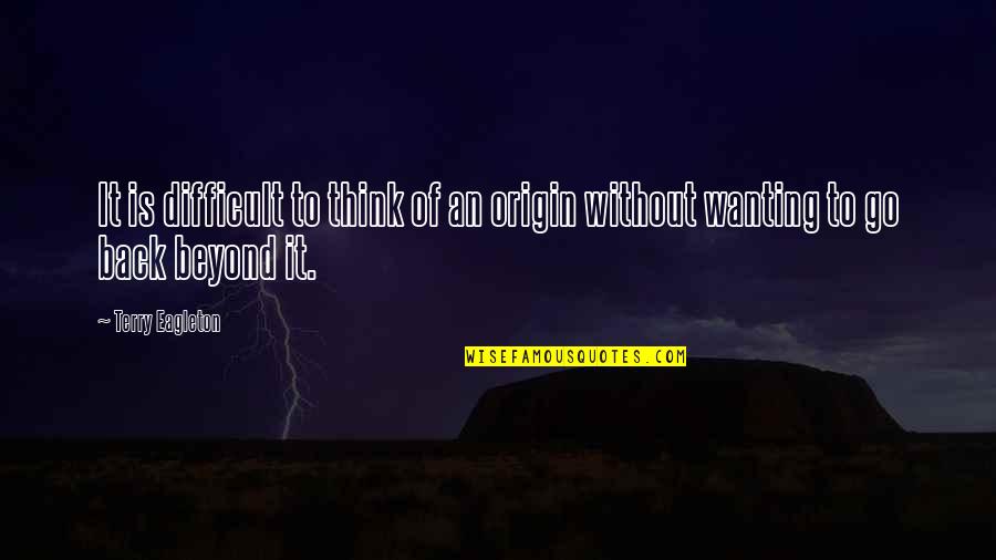 You Wanting Your Ex Back Quotes By Terry Eagleton: It is difficult to think of an origin