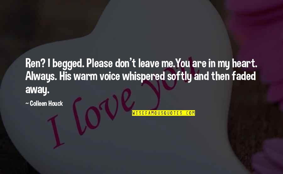 You Warm My Heart Quotes By Colleen Houck: Ren? I begged. Please don't leave me.You are