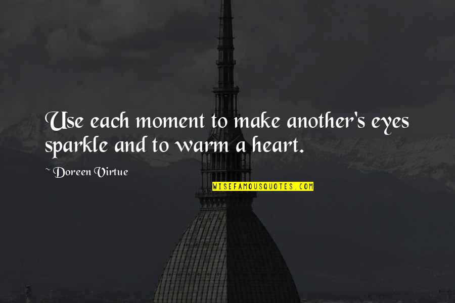 You Warm My Heart Quotes By Doreen Virtue: Use each moment to make another's eyes sparkle