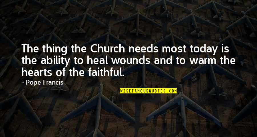 You Warm My Heart Quotes By Pope Francis: The thing the Church needs most today is