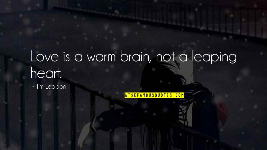 You Warm My Heart Quotes By Tim Lebbon: Love is a warm brain, not a leaping