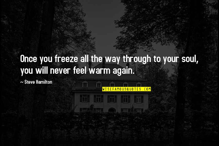 You Warm My Soul Quotes By Steve Hamilton: Once you freeze all the way through to