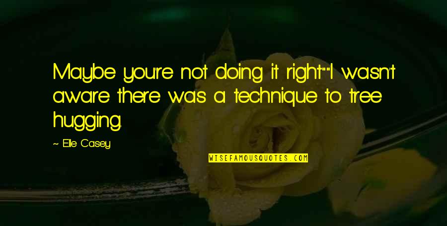You Wasn't There Quotes By Elle Casey: Maybe you're not doing it right""I wasn't aware