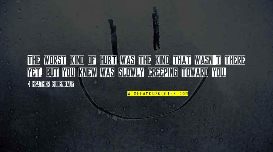 You Wasn't There Quotes By Heather Gudenkauf: The worst kind of hurt was the kind