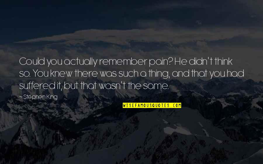 You Wasn't There Quotes By Stephen King: Could you actually remember pain? He didn't think