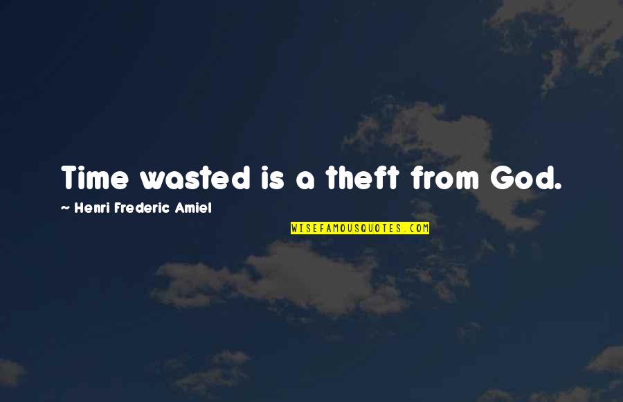 You Wasted My Time Quotes By Henri Frederic Amiel: Time wasted is a theft from God.