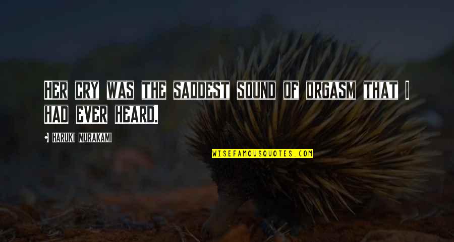 You Watanabe Quotes By Haruki Murakami: Her cry was the saddest sound of orgasm You Watanabe Quotes By Haruki Murakami: Her cry was the saddest sound of orgasm