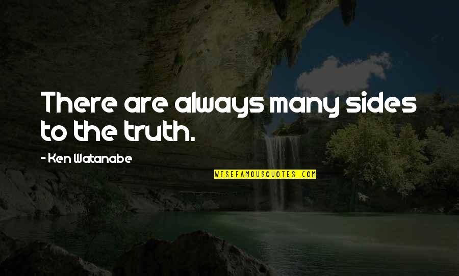 You Watanabe Quotes By Ken Watanabe: There are always many sides to the truth. You Watanabe Quotes By Ken Watanabe: There are always many sides to the truth.