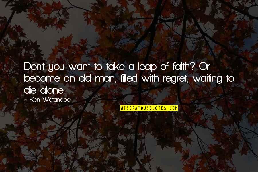 You Watanabe Quotes By Ken Watanabe: Don't you want to take a leap of You Watanabe Quotes By Ken Watanabe: Don't you want to take a leap of