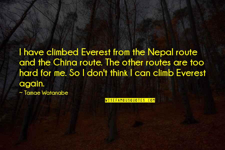 You Watanabe Quotes By Tamae Watanabe: I have climbed Everest from the Nepal route You Watanabe Quotes By Tamae Watanabe: I have climbed Everest from the Nepal route