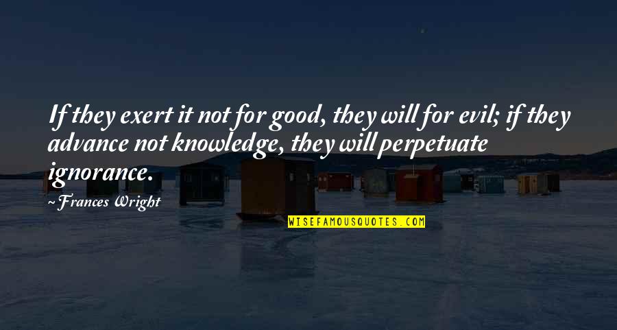 You Watched Me Suffer Quotes By Frances Wright: If they exert it not for good, they You Watched Me Suffer Quotes By Frances Wright: If they exert it not for good, they