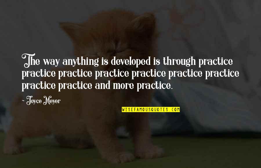 You Watched Me Suffer Quotes By Joyce Meyer: The way anything is developed is through practice You Watched Me Suffer Quotes By Joyce Meyer: The way anything is developed is through practice