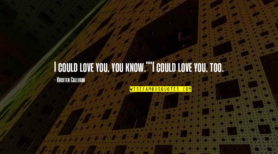 You Watched Me Suffer Quotes By Kristen Callihan: I could love you, you know.""I could love