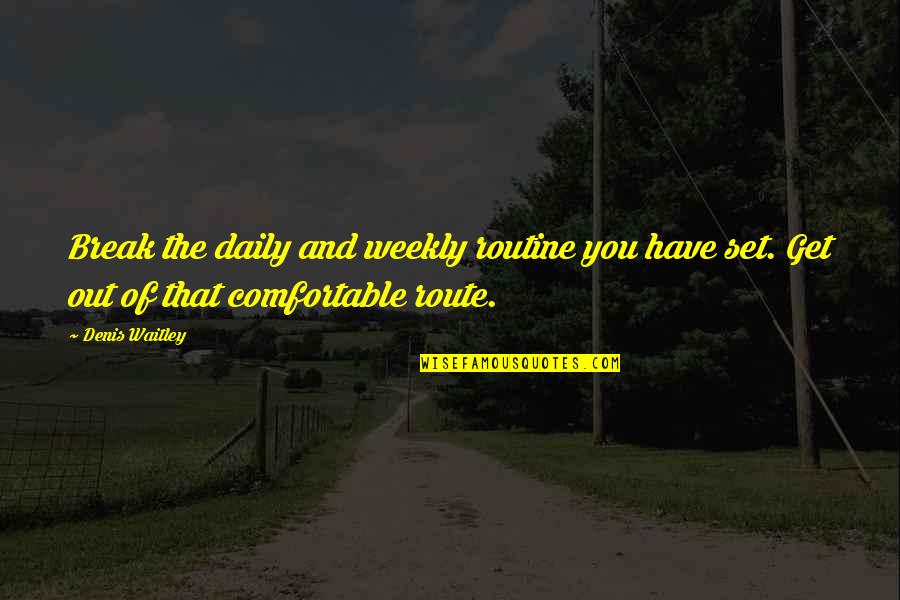 You Weekly Quotes By Denis Waitley: Break the daily and weekly routine you have