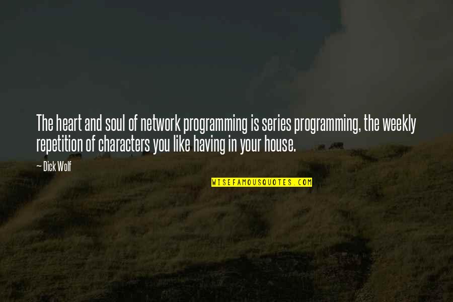 You Weekly Quotes By Dick Wolf: The heart and soul of network programming is You Weekly Quotes By Dick Wolf: The heart and soul of network programming is