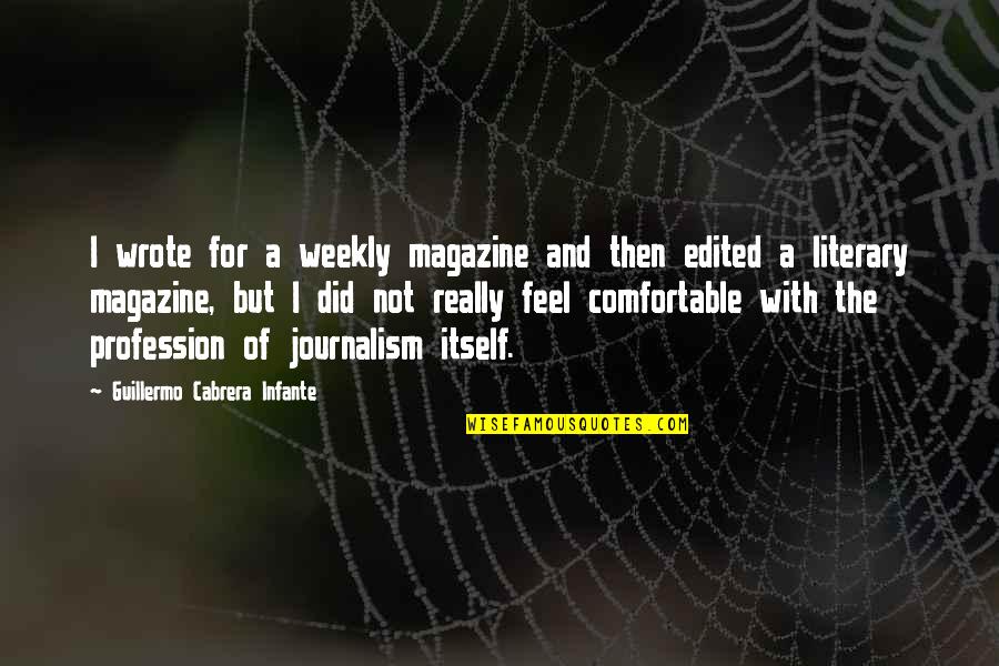 You Weekly Quotes By Guillermo Cabrera Infante: I wrote for a weekly magazine and then You Weekly Quotes By Guillermo Cabrera Infante: I wrote for a weekly magazine and then