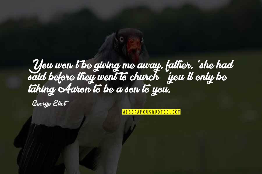 You Went Away Quotes By George Eliot: You won't be giving me away, father,' she