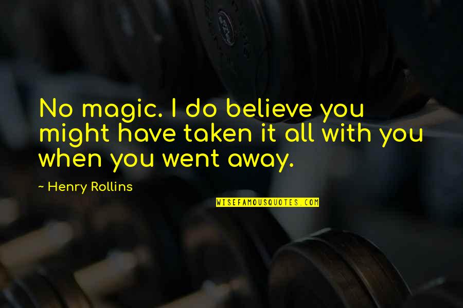 You Went Away Quotes By Henry Rollins: No magic. I do believe you might have