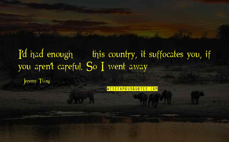 You Went Away Quotes By Jeremy Tiang: I'd had enough --- this country, it suffocates