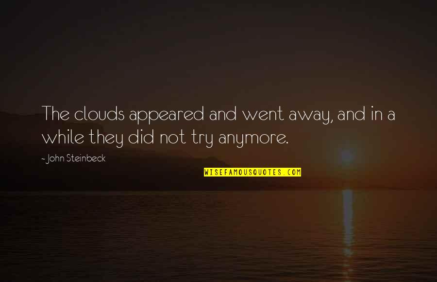 You Went Away Quotes By John Steinbeck: The clouds appeared and went away, and in