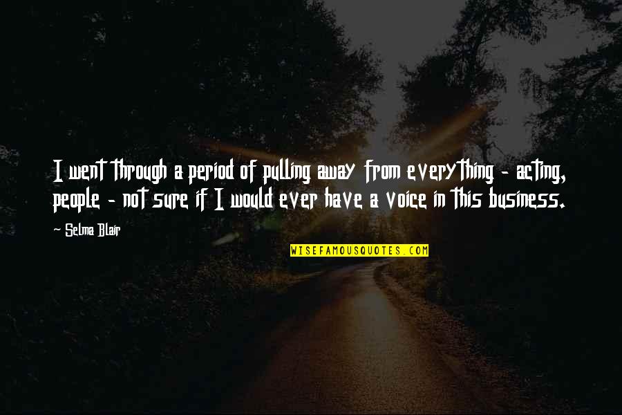 You Went Away Quotes By Selma Blair: I went through a period of pulling away